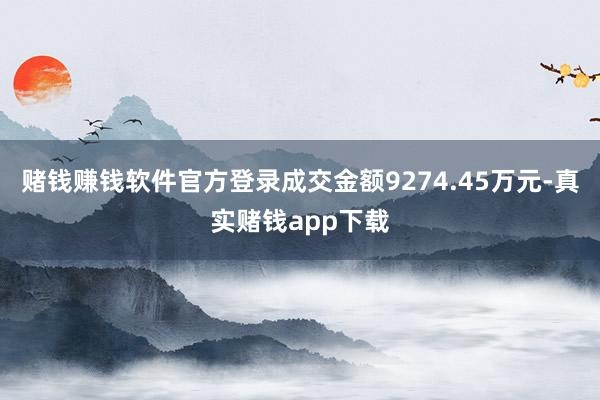 赌钱赚钱软件官方登录成交金额9274.45万元-真实赌钱app下载