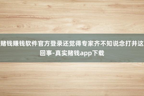 赌钱赚钱软件官方登录还觉得专家齐不知说念打井这回事-真实赌钱app下载