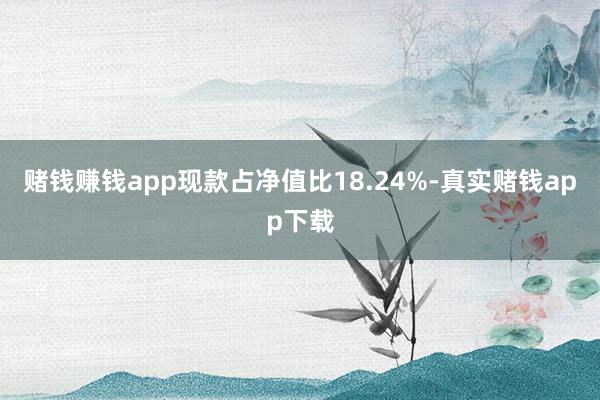 赌钱赚钱app现款占净值比18.24%-真实赌钱app下载
