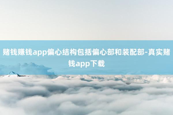 赌钱赚钱app偏心结构包括偏心部和装配部-真实赌钱app下载