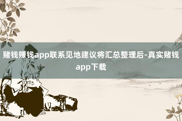赌钱赚钱app联系见地建议将汇总整理后-真实赌钱app下载
