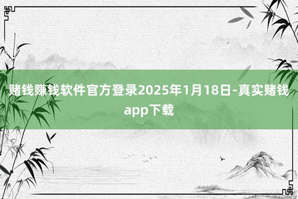赌钱赚钱软件官方登录2025年1月18日-真实赌钱app下载