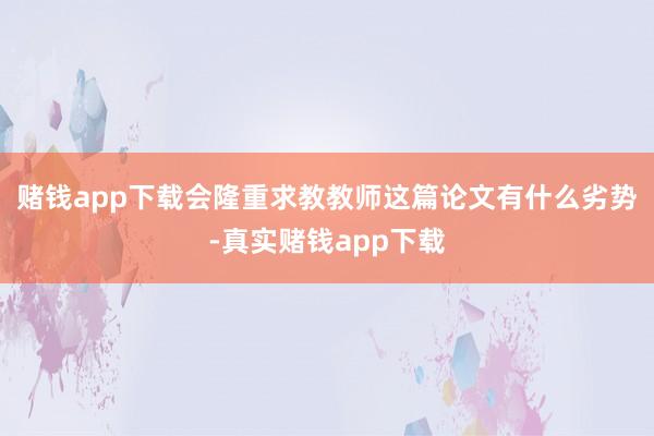 赌钱app下载会隆重求教教师这篇论文有什么劣势-真实赌钱app下载