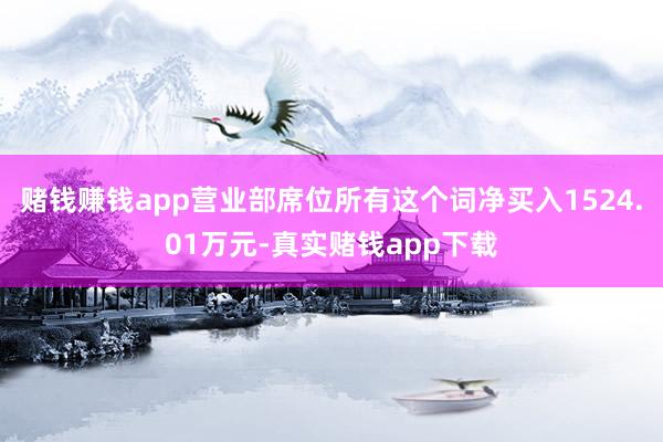 赌钱赚钱app营业部席位所有这个词净买入1524.01万元-真实赌钱app下载