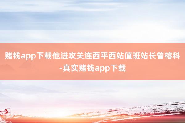 赌钱app下载他进攻关连西平西站值班站长曾榕科-真实赌钱app下载